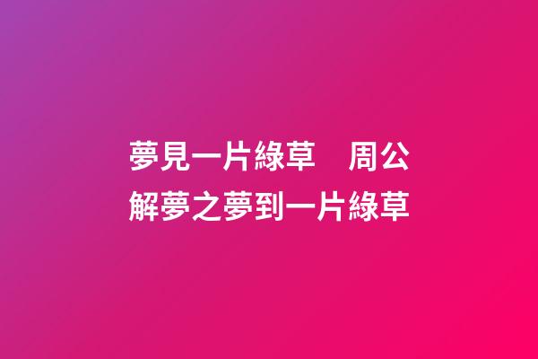 夢見一片綠草　周公解夢之夢到一片綠草